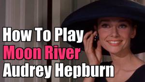 How to play Moon River - The Audrey Hepburn version from Breakfast At Tiffany's