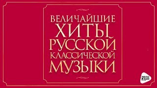 ВЕЛИЧАЙШИЕ ХИТЫ РУССКОЙ КЛАССИЧЕСКОЙ МУЗЫКИ / GREATEST HITS RUSSIAN CLASSICAL MUSIC