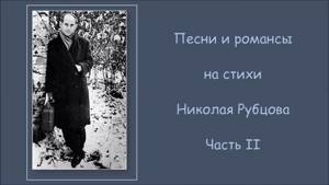 Песни и романсы  на стихи Николая Рубцова, Часть II