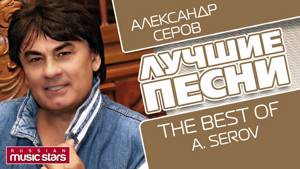 АЛЕКСАНДР СЕРОВ - ЛУЧШИЕ ПЕСНИ / ALEXANDR SEROV - THE BEST