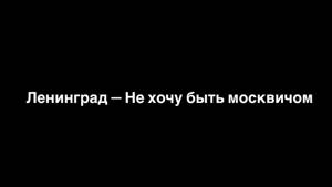 Ленинград- Не хочу быть москвичом (lyrics)