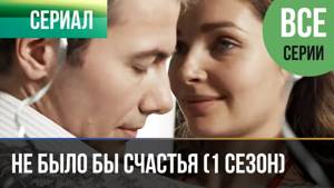 ▶️ Не было бы счастья (1 сезон) - Все серии - Мелодрама | Русские мелодрамы HD