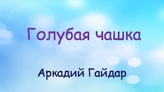 Аудиосказка Голубая чашка слушать онлайн (Аркадий Гайдар Аудиокнига)
