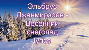 Эльбрус Джанмирзоев -  Весенний снегопад lyrics