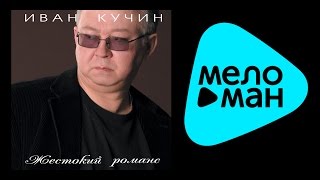 ИВАН КУЧИН - ЖЕСТОКИЙ РОМАНС (альбом) / IVAN KUCHIN - ZHESTOKIY ROMANS