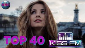 KISS ПАРАД TOP 40 (KISS FM Ukraine) - 19 Февраля 2019