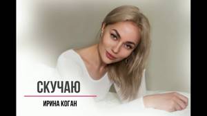 Ирина Коган Скучаю