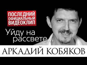 Последний видеоклип Аркадия КОБЯКОВА "Уйду на рассвете" (17.08.2015)