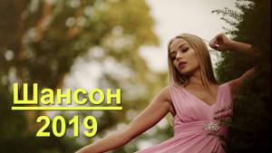 Шансон 2019 - Сборник красивых песен 2019 - Зажигательные песни шансон лучшее песн