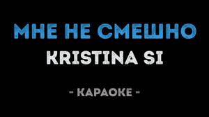 Kristina Si - Мне не смешно (Караоке)