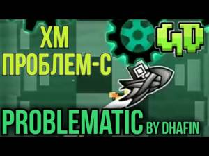 Хм. Проблем-с || Problematic by Dhafin || Geometry Dash